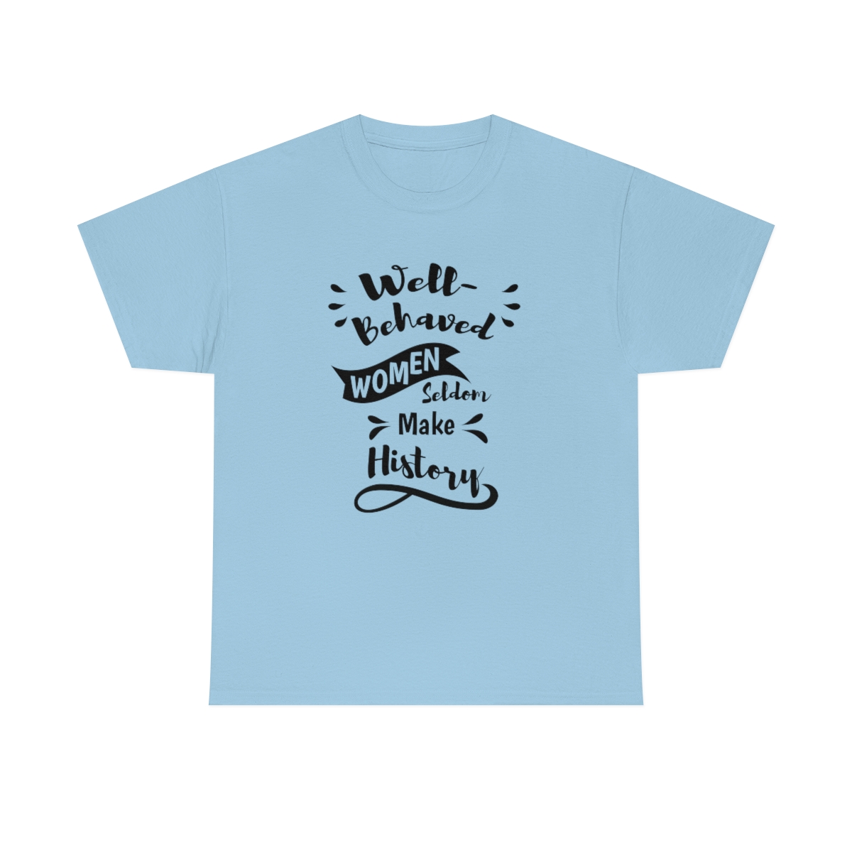 Well-Behaved Women Seldom Make History T-Shirt - Image 5