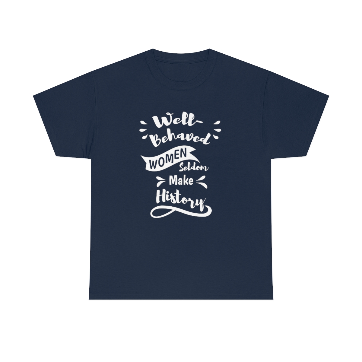 Well-Behaved Women Seldom Make History T-Shirt - Image 6