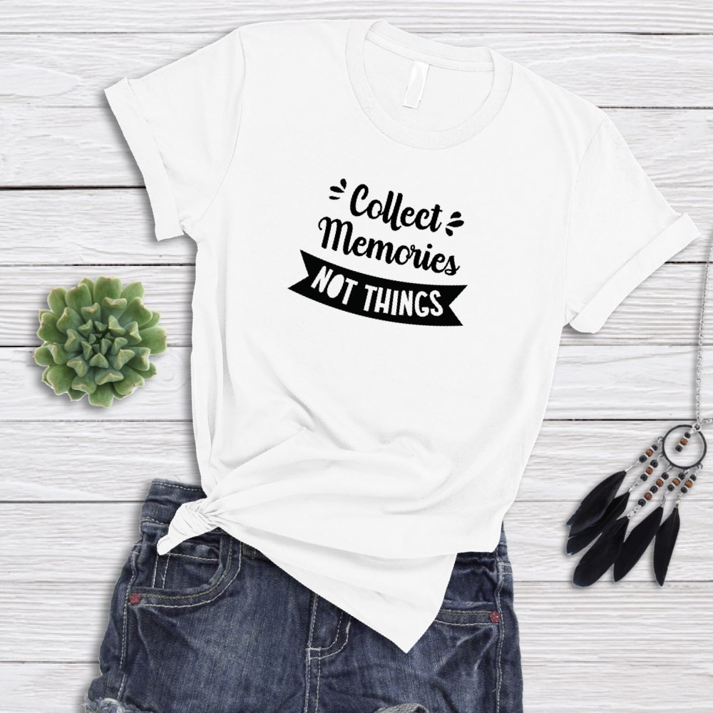 Collect Memories Not Things T-Shirt