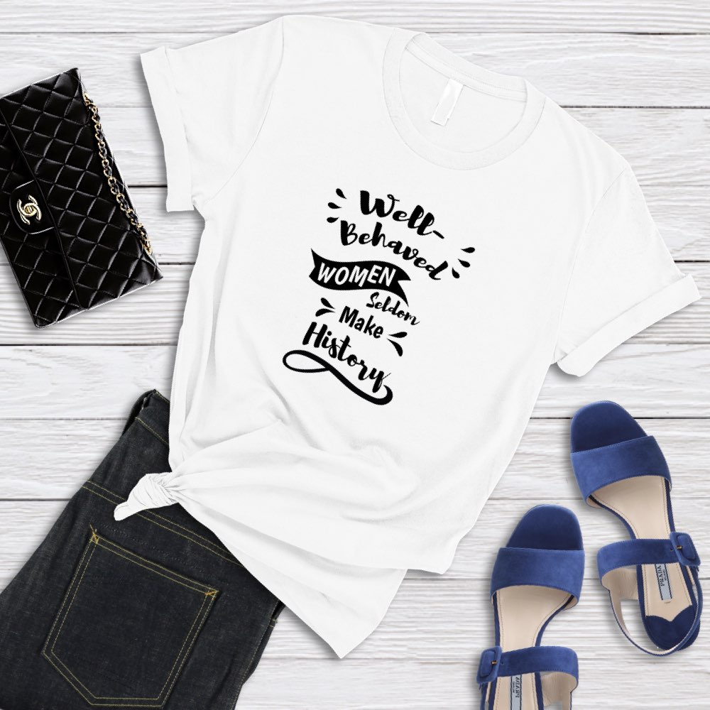 Well-Behaved Women Seldom Make History T-Shirt